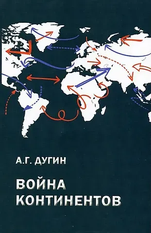 Александр Гельевич Дугин Война континентов. Современный мир в геополитической системе координат / 2-е изд.