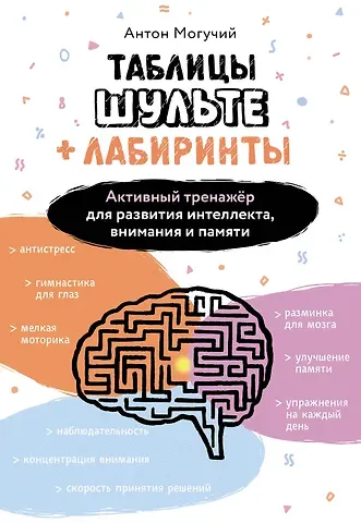 Антон Могучий Таблицы Шульте + Лабиринты. Активный тренажёр для развития интеллекта, внимания и памяти