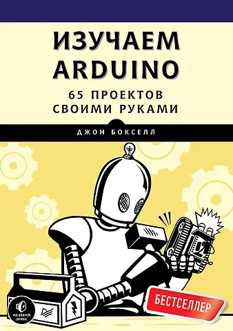 Александр Н. Киселев, С. Заматевская, Джон Бокселл Изучаем Arduino. 65 проектов своими руками