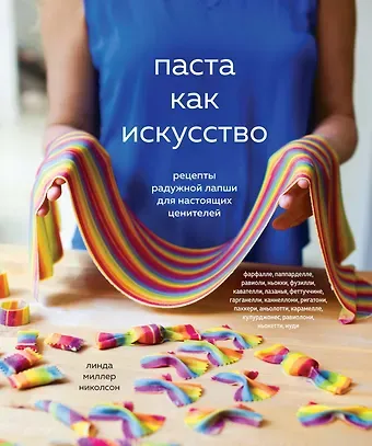 Николсон Линда Миллер Паста как искусство. Рецепты радужной лапши для настоящих ценителей