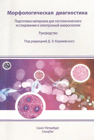 Дмитрий Эдуардович Коржевский Морфологическая диагностика. Подготовка материала для гистологического исследования и электронной микроскопии : руководство