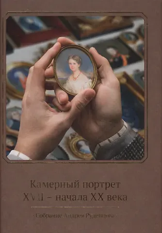 Сергей А. Подстаницкий Камерный портрет XVII - начала XX века. Собрание Андрея Руденцова. Альбом-каталог