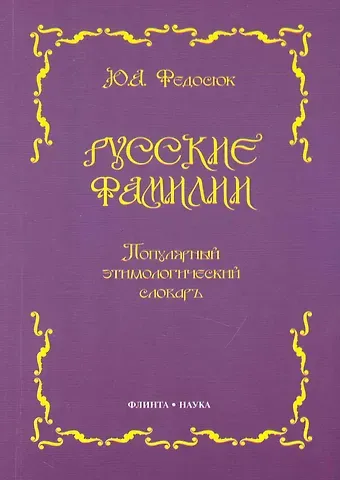 Юрий Александрович Федосюк Русские фамилии: Популярный этимологический словарь. 6 -е изд.