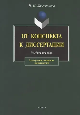 Наталия Ивановна Колесникова От конспекта к диссертации: Учебное пособие по развитию навыков письменной речи. / 4-е изд.