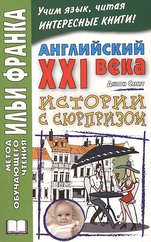 Джон М.У. Смит Английский XXI века. Дж. Смит. Истории с сюрпризом = John M.W. Smith. Twist-ending Stories