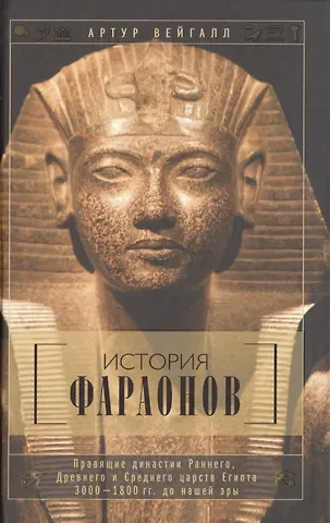 История фараонов. Правящие династии раннего, Древнего и Среднего царств Египта. 3000-1800 гг. до нашей эры