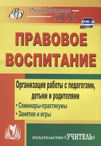 Татьяна Анатольевна Харитончик Правовое воспитание. Организация работы с педагогами, детьми и родителями.  Семинары-практикумы, занятия, игры. ФГОС ДО. 3-е издание