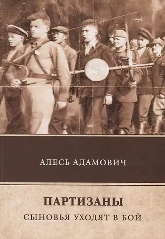 Алесь Михайлович Адамович Партизаны. Сыновья уходят в бой