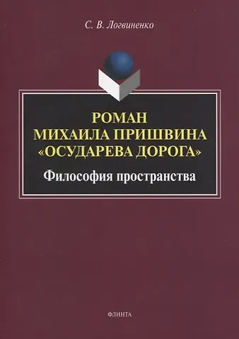 Сергей Викторович Логвиненко Роман Михаила Пришвина «Осударева дорога». Философия пространства. Монография
