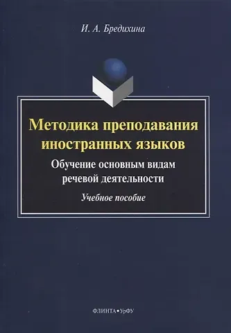 Ирина Алексеевна Бредихина Методика преподавания иностранных языков. Обучение основным видам речевой деятельности. Учебное пособие
