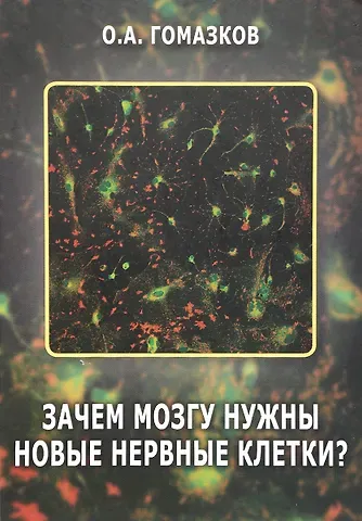 Олег Александрович Гомазков Зачем мозгу нужны новые клетки?