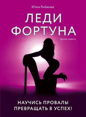 Рыбакова Юлия Владимировна Леди Фортуна. Научись провалы превращать в успех!