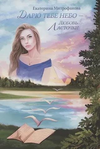 Екатерина Борисовна Митрофанова Дарю тебе небо – Любовь Ласточки