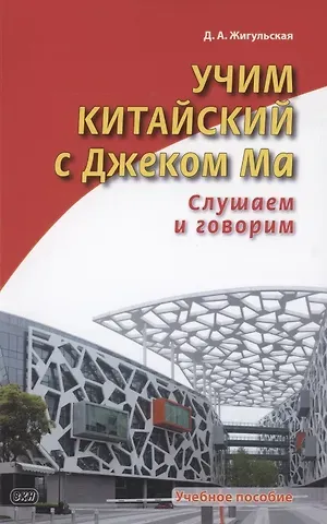 Дарья Антоновна Жигульская Учим китайский с Джеком Ма. Слушаем и говорим. Учебное пособие