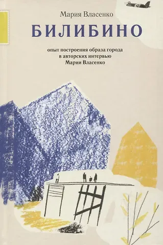 Мария Власенко Билибино. Опыт построения образа города в авторских интервью Марии Власенко