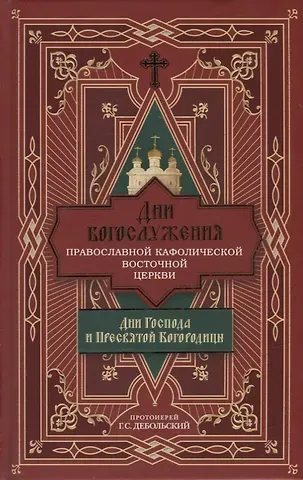 Григорий Сергеевич Дебольский Дни богослужения Православной Кафолической Восточной Церкви: Дни Господа и Пресвятой Богородицы