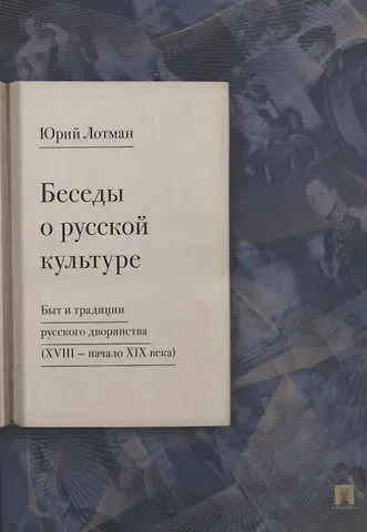 Юрий Михайлович Лотман Беседы о русской культуре. Быт и традиции русского дворянства (XVIII - начало XIX века)