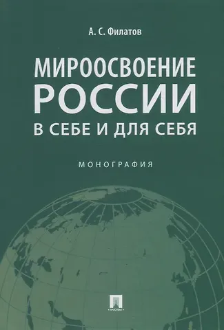 Анатолий Сергеевич Филатов Мироосвоение России: в себе и для себя: монография