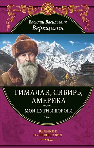 Василий Васильевич Верещагин Гималаи, Сибирь, Америка: Мои пути и дороги. Очерки, наброски, воспоминания (обновленное издание)