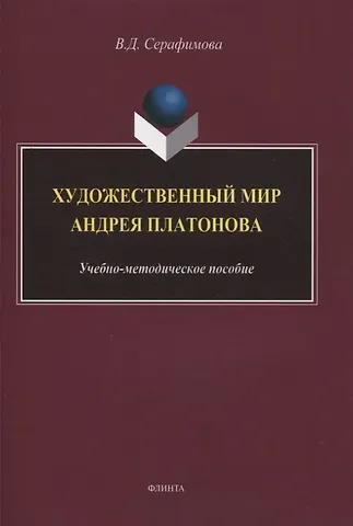 Вера Дмитриевна Серафимова Художественный мир Андрея Платонова : учебно-методическое пособие