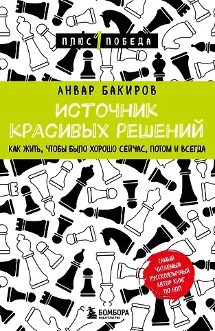 Анвар Камилевич Бакиров Источник красивых решений. Как жить, чтобы было хорошо сейчас, потом и всегда