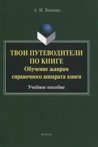 Александра Михайловна Тенекова Твои путеводители по книге. Обучение жанрам справочного аппарата книги : учебное пособие