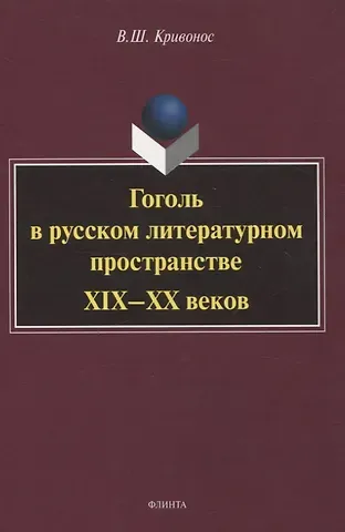 Владислав Шаевич Кривонос Гоголь в русском литературном пространстве XIX—XX веков монография
