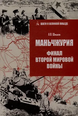 Алексей Васильевич Шишов Маньчжурия. Финал Второй мировой войны