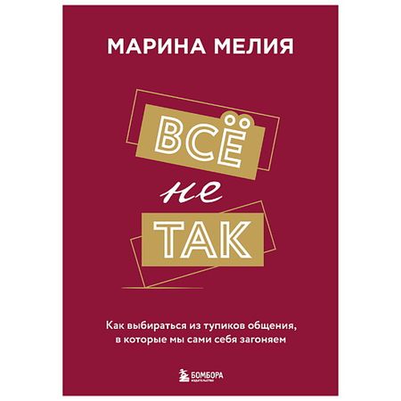 Книга ЭКСМО Книга Всё не так. Как выбираться из тупиков общения 18+