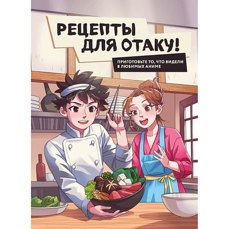 Книга ЭКСМО Рецепты для отаку! Приготовьте то, что видели в любимых аниме